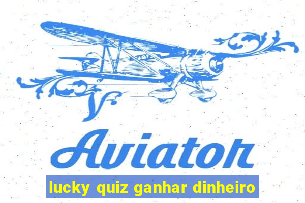 lucky quiz ganhar dinheiro