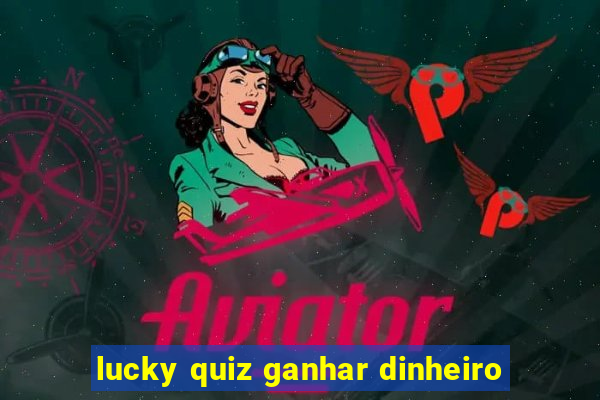 lucky quiz ganhar dinheiro