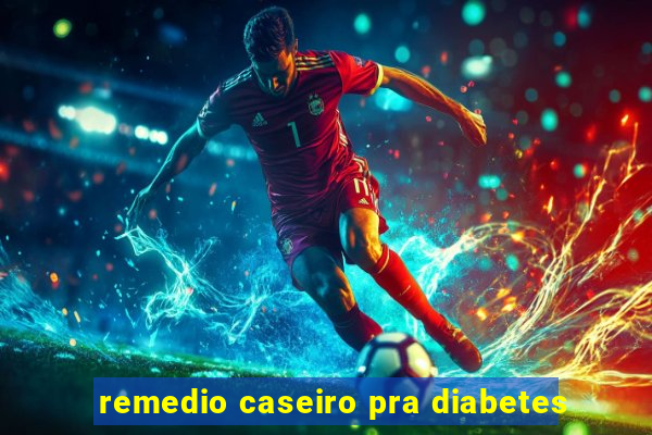 remedio caseiro pra diabetes