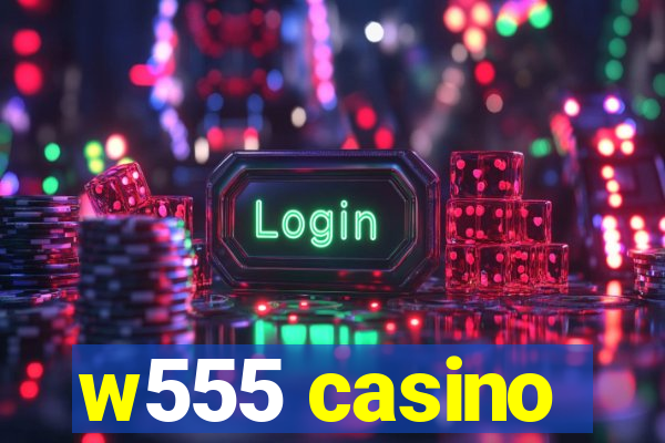 w555 casino