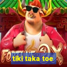 tiki taka toe