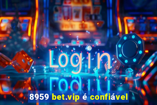 8959 bet.vip é confiável