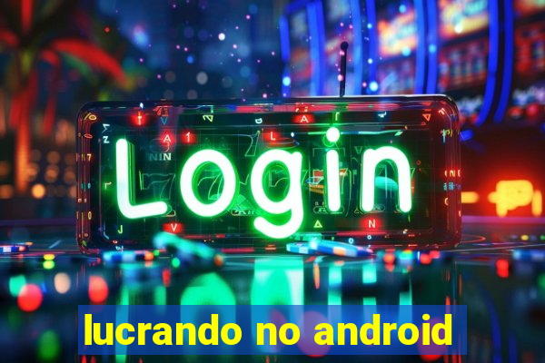 lucrando no android