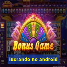 lucrando no android