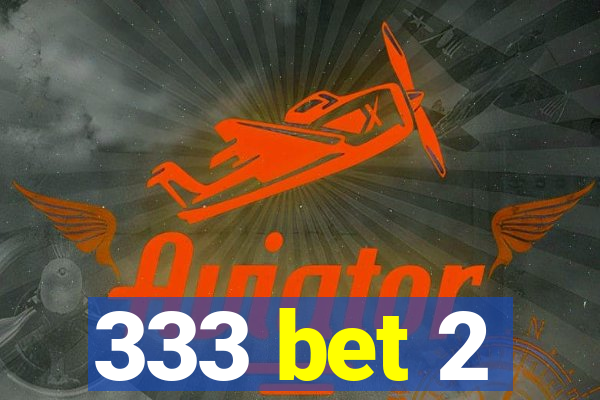 333 bet 2