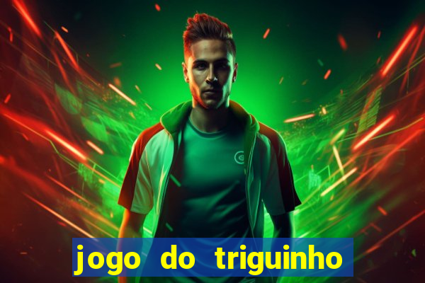 jogo do triguinho de ganhar dinheiro