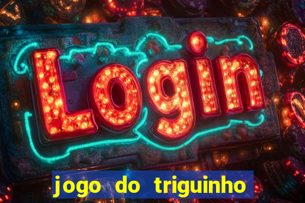 jogo do triguinho de ganhar dinheiro