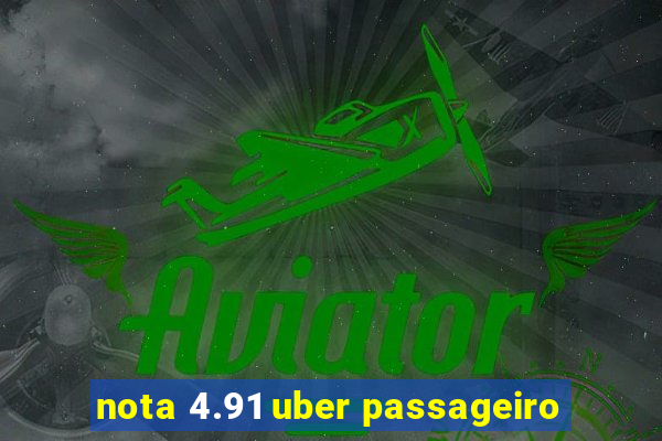 nota 4.91 uber passageiro