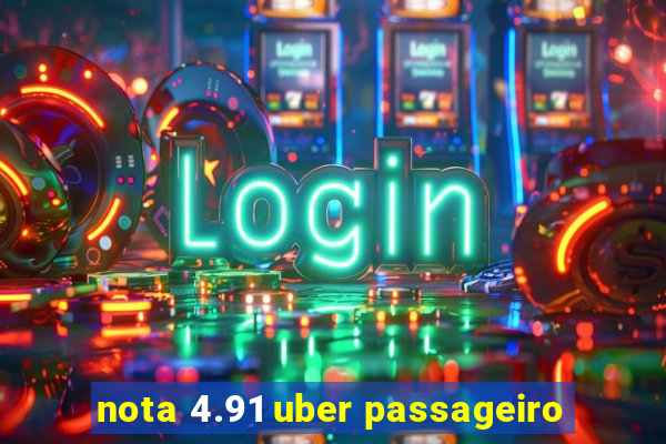 nota 4.91 uber passageiro