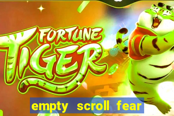 empty scroll fear and hunger best use