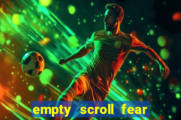 empty scroll fear and hunger best use