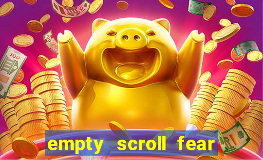 empty scroll fear and hunger best use