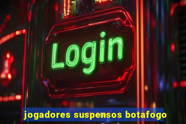 jogadores suspensos botafogo