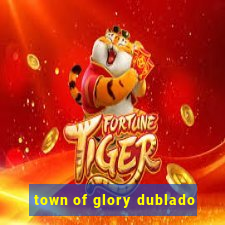 town of glory dublado