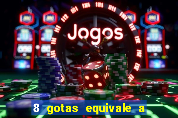 8 gotas equivale a quantos ml