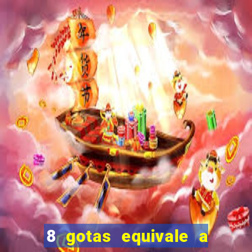 8 gotas equivale a quantos ml