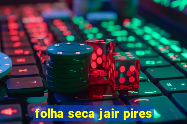 folha seca jair pires