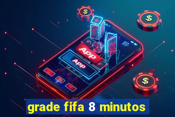 grade fifa 8 minutos