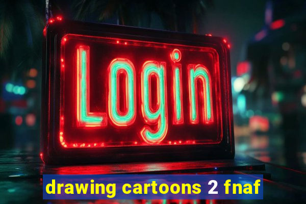 drawing cartoons 2 fnaf