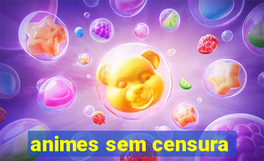 animes sem censura