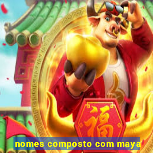 nomes composto com maya