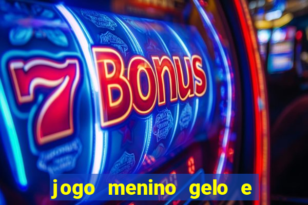 jogo menino gelo e menina lava