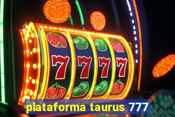 plataforma taurus 777