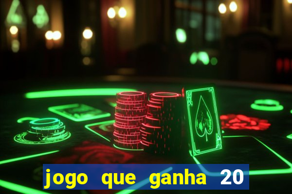 jogo que ganha 20 reais no cadastro