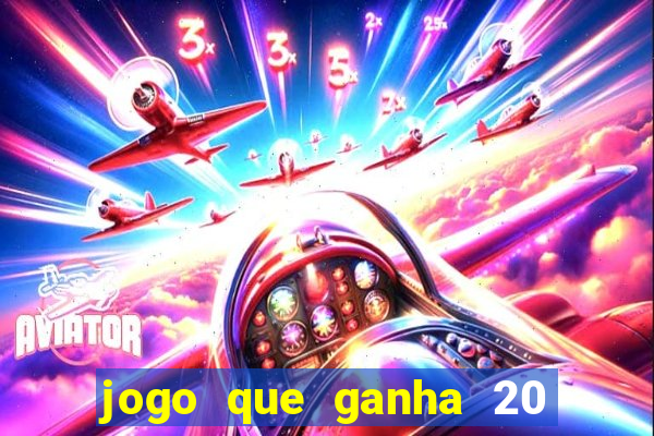 jogo que ganha 20 reais no cadastro