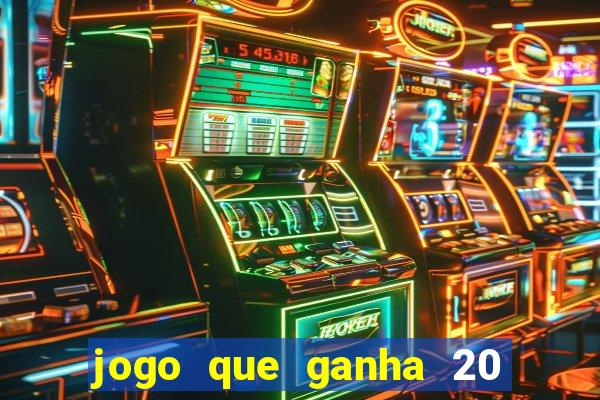 jogo que ganha 20 reais no cadastro