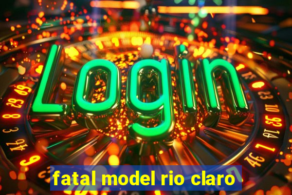 fatal model rio claro