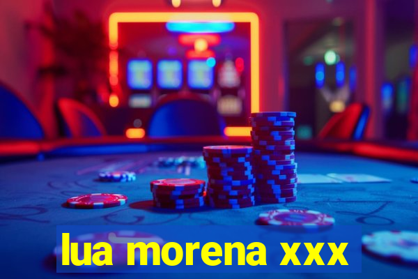 lua morena xxx