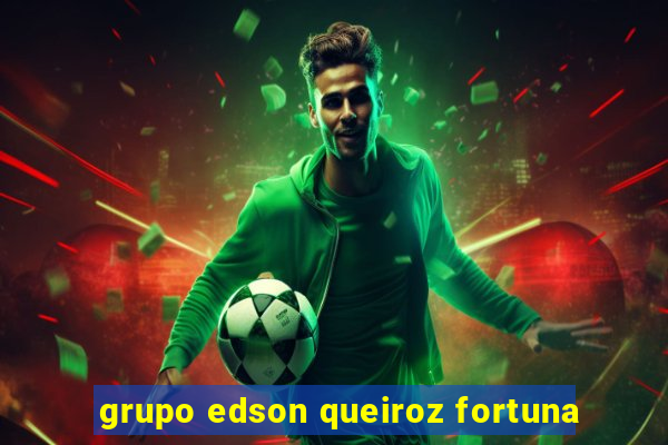 grupo edson queiroz fortuna