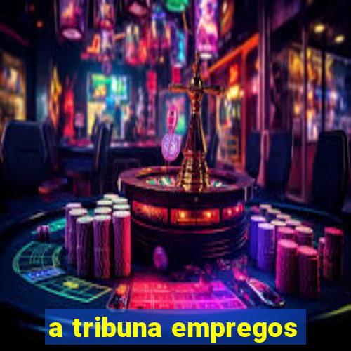 a tribuna empregos