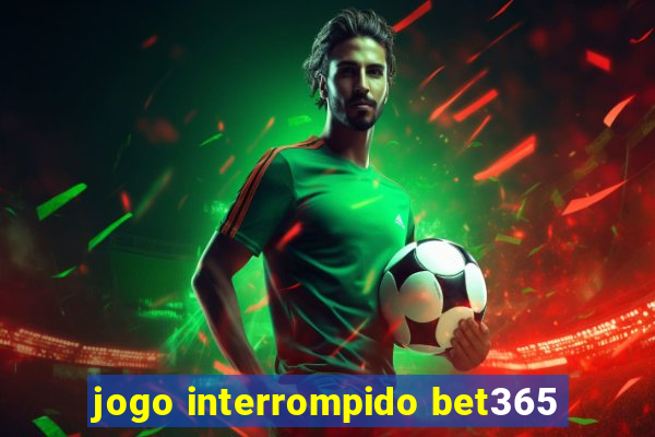 jogo interrompido bet365