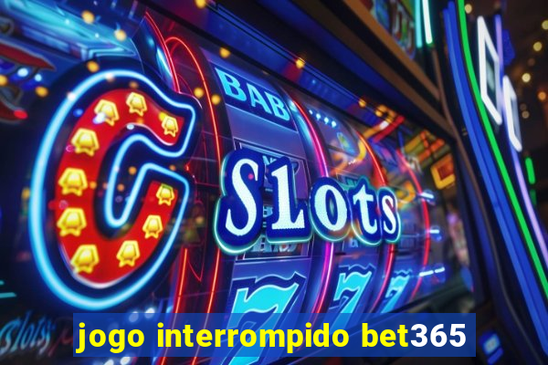 jogo interrompido bet365