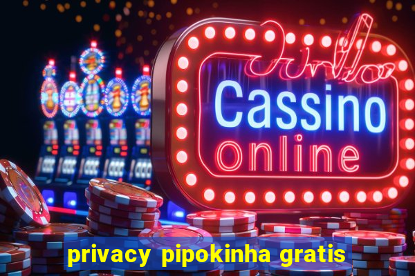 privacy pipokinha gratis