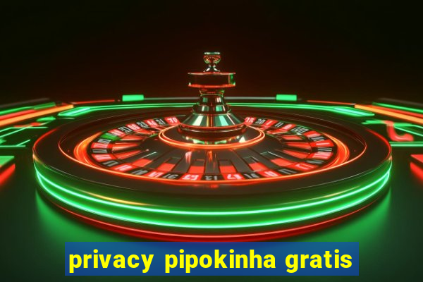 privacy pipokinha gratis