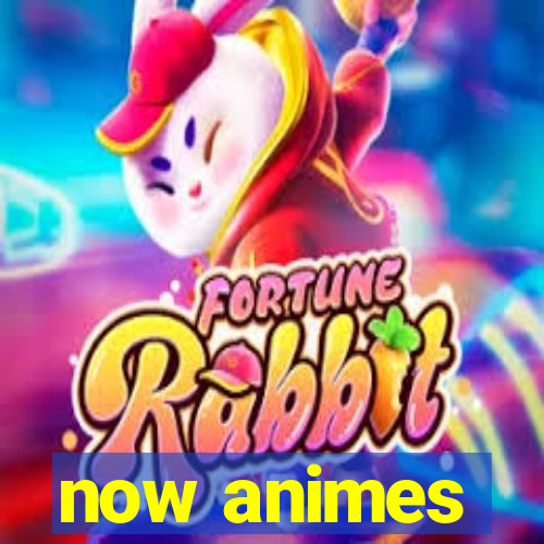 now animes