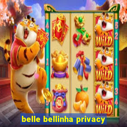 belle bellinha privacy