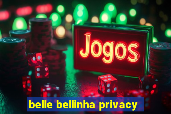 belle bellinha privacy