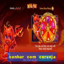 sonhar com cerveja jogo do bicho