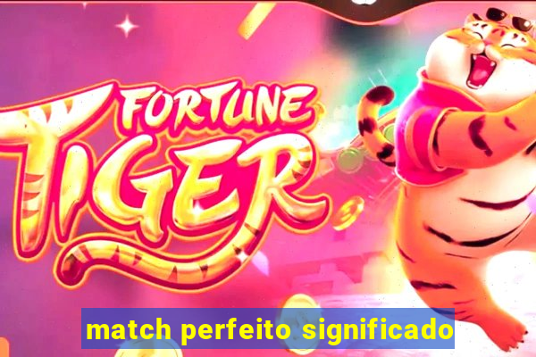 match perfeito significado