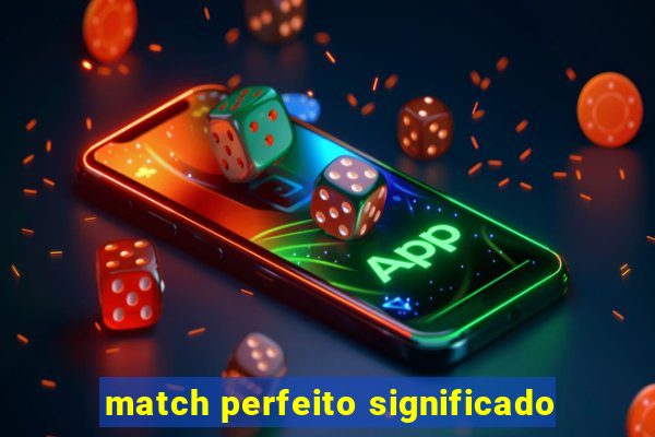 match perfeito significado