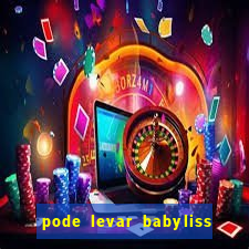 pode levar babyliss no cruzeiro