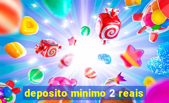 deposito minimo 2 reais