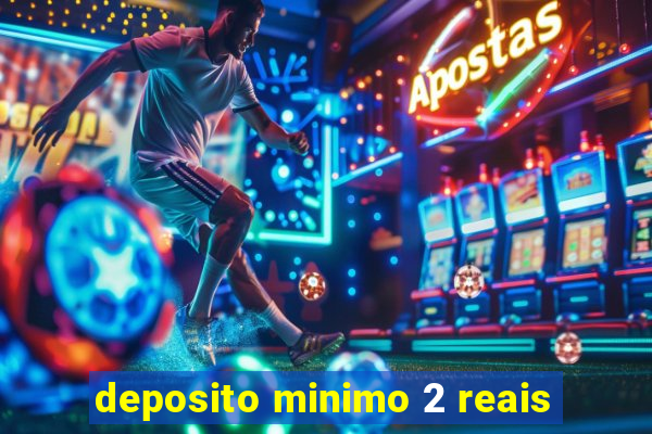 deposito minimo 2 reais