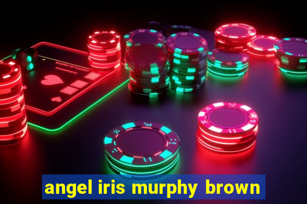 angel iris murphy brown