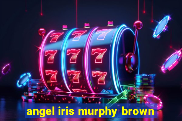 angel iris murphy brown