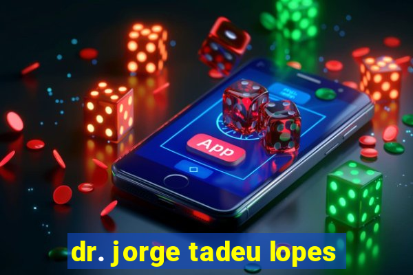 dr. jorge tadeu lopes